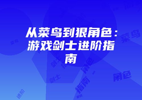 从菜鸟到狠角色：游戏剑士进阶指南