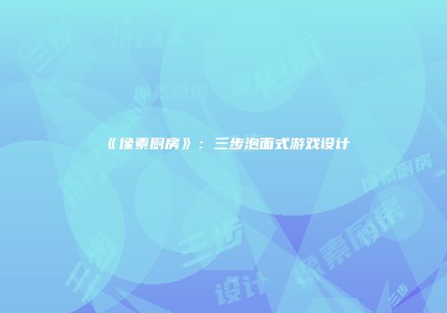 《像素厨房》：三步泡面式游戏设计