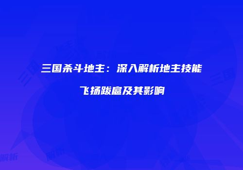 三国杀斗地主：深入解析地主技能飞扬跋扈及其影响