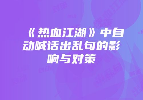 《热血江湖》中自动喊话出乱句的影响与对策