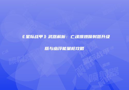 《星际战甲》武器解析：亡魂爆燃喷射器升级版与幽浮能量枪攻略