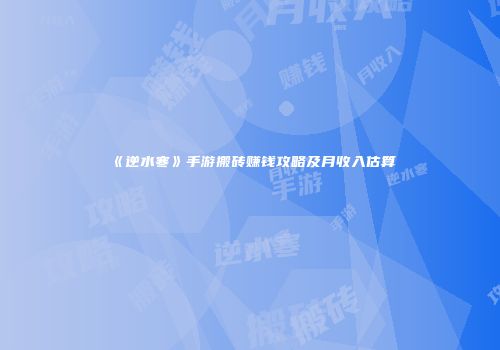 《逆水寒》手游搬砖赚钱攻略及月收入估算