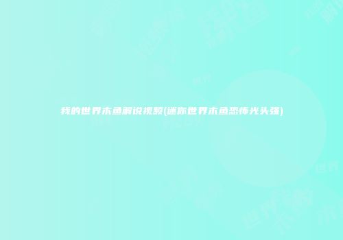 我的世界木鱼解说视频(迷你世界木鱼恐怖光头强)