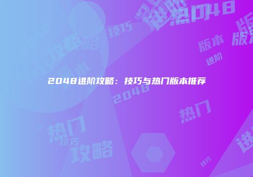2048进阶攻略：技巧与热门版本推荐