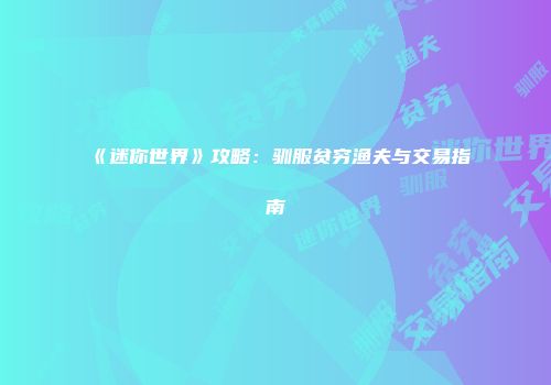 《迷你世界》攻略：驯服贫穷渔夫与交易指南