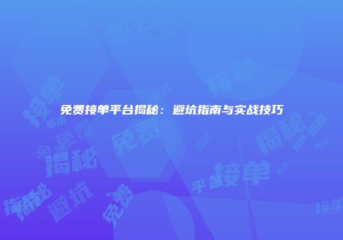 免费接单平台揭秘：避坑指南与实战技巧
