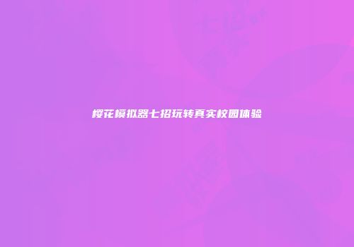 樱花模拟器七招玩转真实校园体验