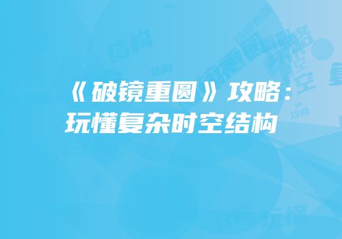 《破镜重圆》攻略：玩懂复杂时空结构