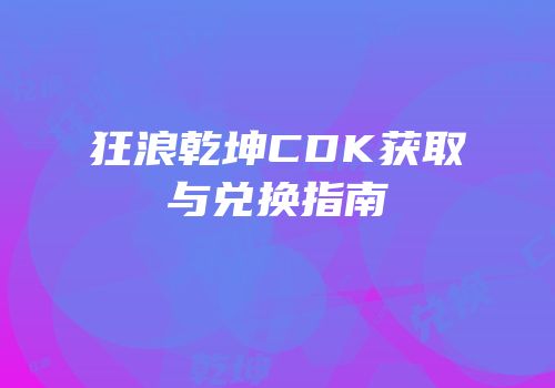 狂浪乾坤CDK获取与兑换指南