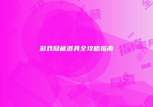 游戏隐藏道具全攻略指南