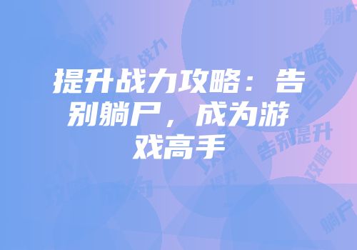 提升战力攻略：告别躺尸，成为游戏高手