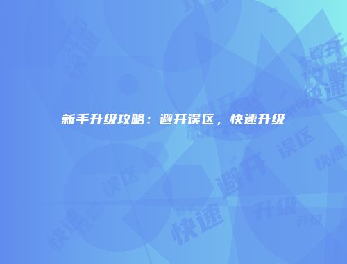 新手升级攻略：避开误区，快速升级