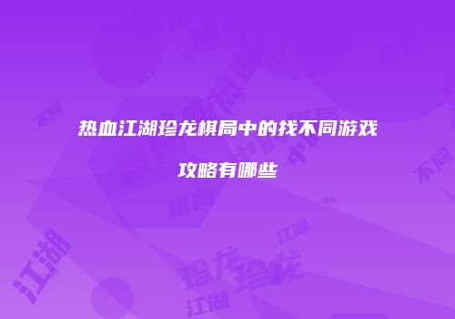 热血江湖珍龙棋局中的找不同游戏攻略有哪些