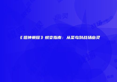 《狙神荣耀》蜕变指南：从菜鸟到战场幽灵
