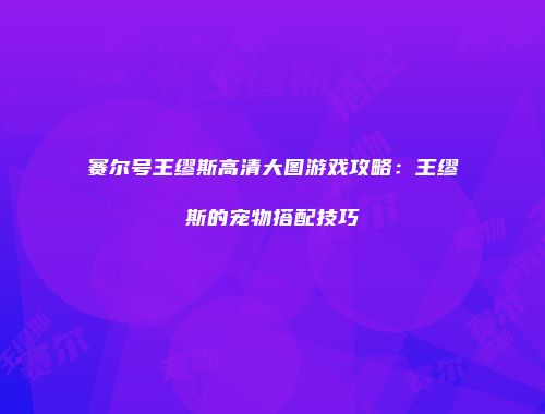赛尔号王缪斯高清大图游戏攻略：王缪斯的宠物搭配技巧