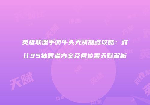 英雄联盟手游牛头天赋加点攻略：对比95神思者方案及各位置天赋解析