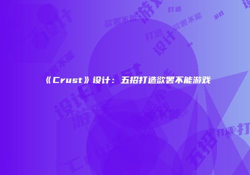 《Crust》设计:五招打造欲罢不能游戏