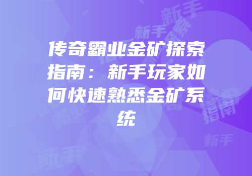传奇霸业金矿探索指南：新手玩家如何快速熟悉金矿系统