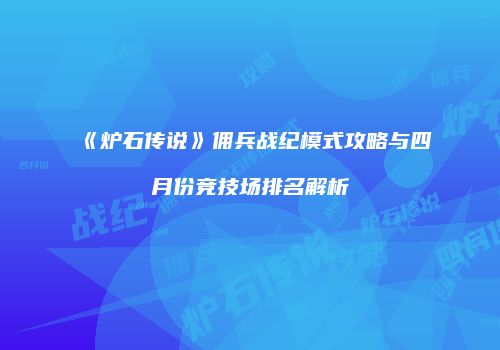 《炉石传说》佣兵战纪模式攻略与四月份竞技场排名解析