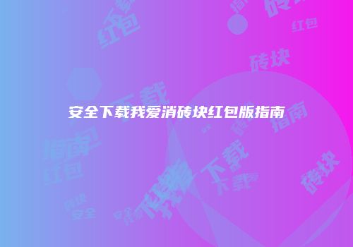 安全下载我爱消砖块红包版指南