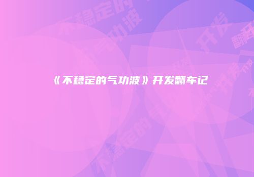 《不稳定的气功波》开发翻车记