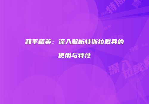 和平精英：深入解析特斯拉载具的使用与特性