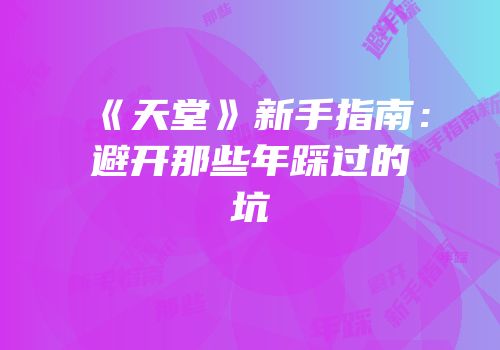 《天堂》新手指南：避开那些年踩过的坑