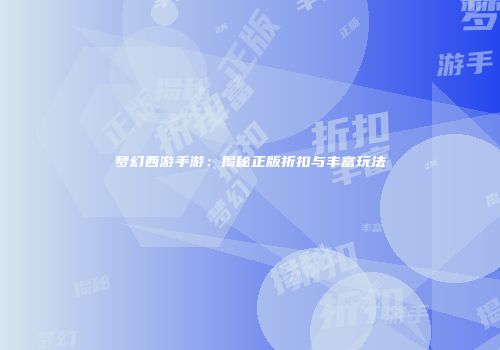 梦幻西游手游：揭秘正版折扣与丰富玩法
