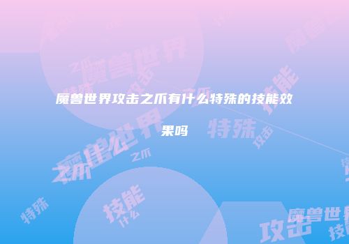 魔兽世界攻击之爪有什么特殊的技能效果吗