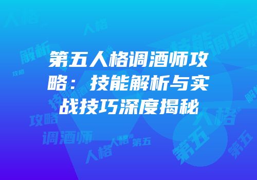 第五人格调酒师攻略：技能解析与实战技巧深度揭秘