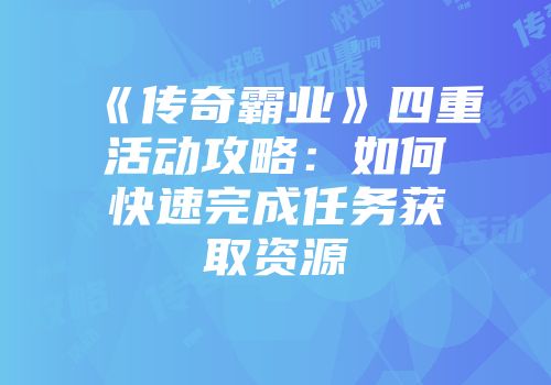《传奇霸业》四重活动攻略：如何快速完成任务获取资源