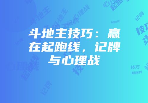 斗地主技巧：赢在起跑线，记牌与心理战