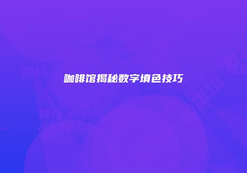 咖啡馆揭秘数字填色技巧