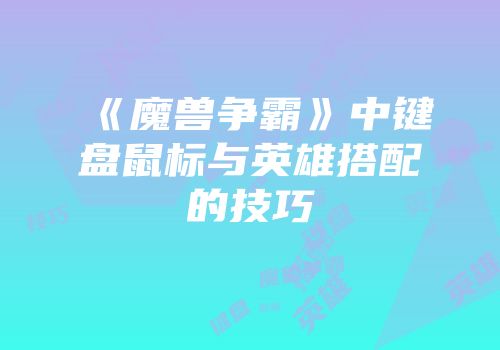 《魔兽争霸》中键盘鼠标与英雄搭配的技巧