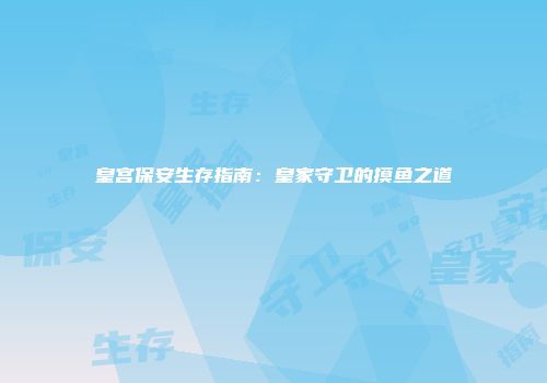 皇宫保安生存指南：皇家守卫的摸鱼之道