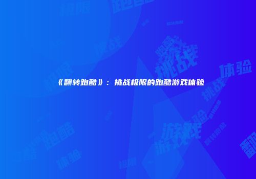 《翻转跑酷》：挑战极限的跑酷游戏体验