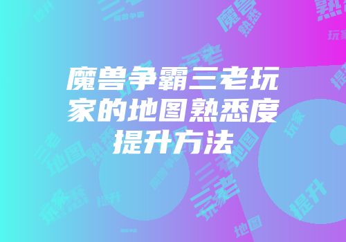 魔兽争霸三老玩家的地图熟悉度提升方法