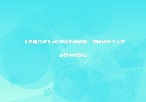 《热血江湖》a区声望系统解读：如何提升个人在游戏中的地位