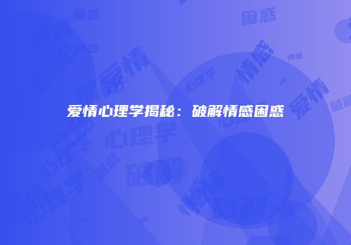 爱情心理学揭秘：破解情感困惑