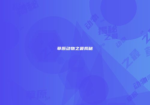 草原动物之最揭秘