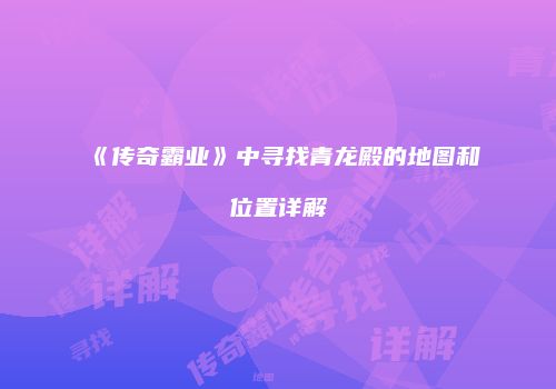 《传奇霸业》中寻找青龙殿的地图和位置详解