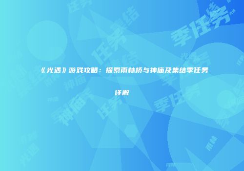 《光遇》游戏攻略：探索雨林桥与神庙及集结季任务详解