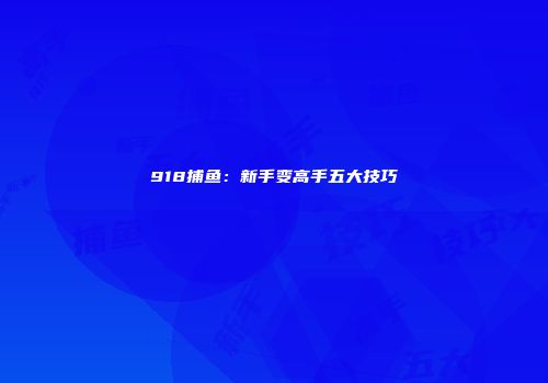 918捕鱼：新手变高手五大技巧