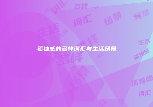 孤独感的多样词汇与生活场景