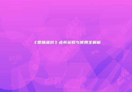 《香肠派对》点券获取与使用全解析