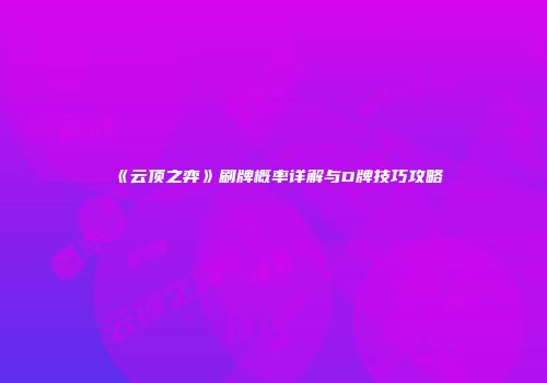 《云顶之弈》刷牌概率详解与D牌技巧攻略