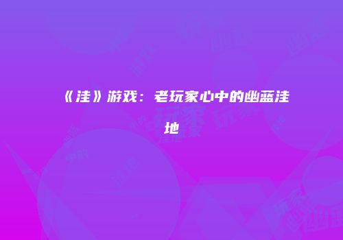 《洼》游戏：老玩家心中的幽蓝洼地