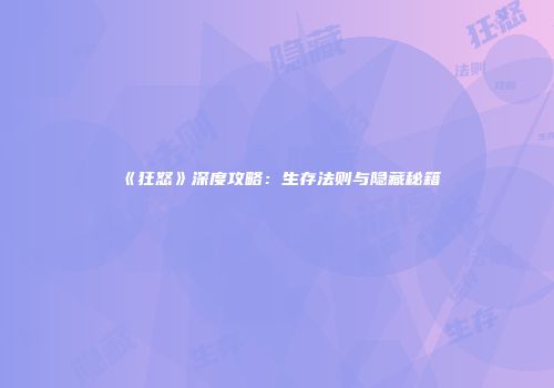 《狂怒》深度攻略：生存法则与隐藏秘籍