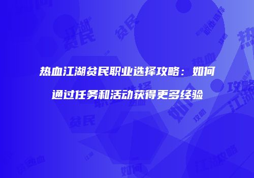 热血江湖贫民职业选择攻略:如何通过任务和活动获得更多经验