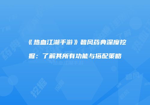 《热血江湖手游》碧风药典深度挖掘：了解其所有功能与搭配策略